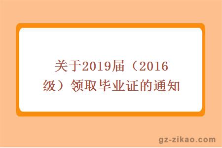 关于2019届（2016级）领取毕业证的通知