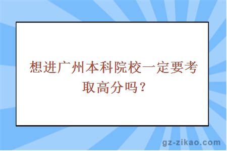 想进广州本科院校一定要考取高分吗？