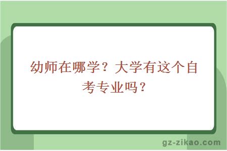 幼师在哪学？大学有这个自考专业吗？