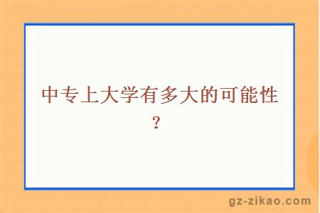 中专上大学有多大的可能性？