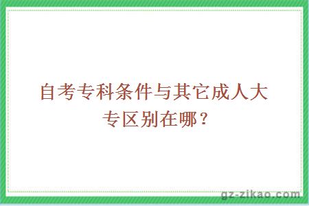 自考专科条件与其它成人大专区别在哪？