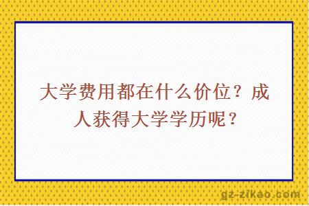 大学费用都在什么价位？成人获得大学学历呢？