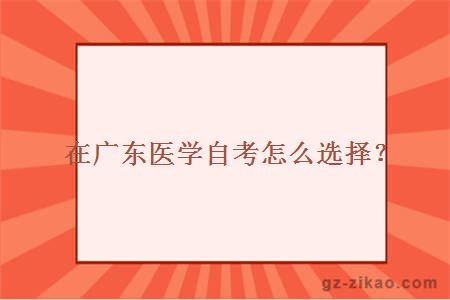 在广东医学自考怎么选择？