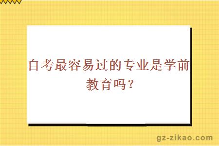 自考最容易过的专业是学前教育吗