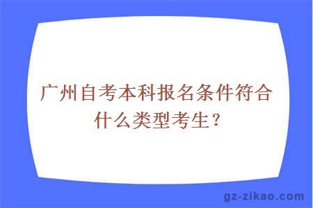 广州自考本科报名条件符合什么类型考生？