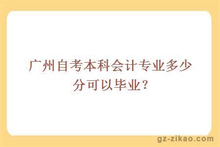 广州自考本科会计专业多少分可以毕业