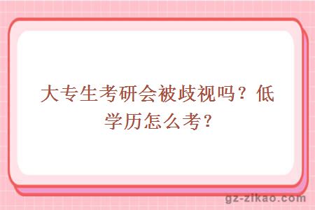 大专生考研会被歧视吗？低学历怎么考？