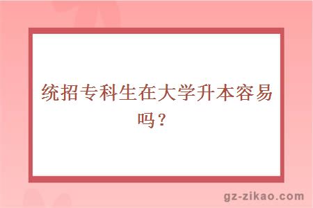 统招专科生在大学升本容易吗？