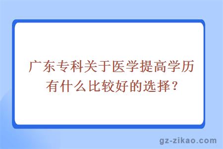 广东专科关于医学提高学历有什么比较好的选择？