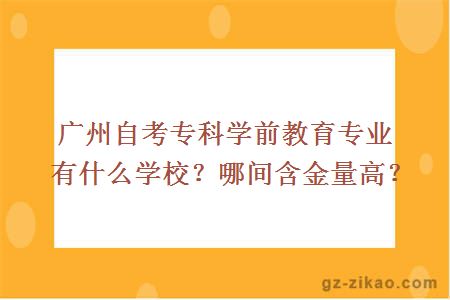 广州自考专科学前教育专业有什么学校？哪间含金量高？