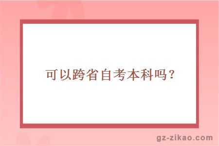 可以跨省自考本科吗？能选什么学校