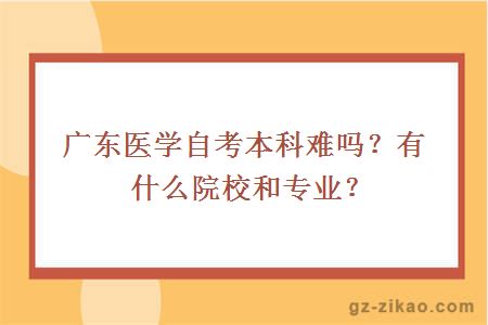 广东医学自考本科难吗？有什么院校和专业？