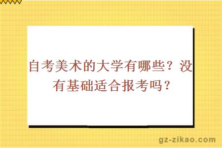 自考美术的大学有哪些？没有基础适合报考吗