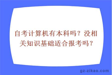 自考计算机有本科吗？没相关知识基础适合报考吗？