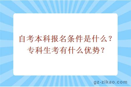 自考本科报名条件是什么？专科生考有什么优势？