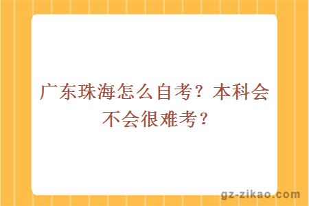 广东珠海怎么自考？本科会不会很难考