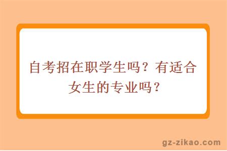 广州招在职学生吗？有适合女生的专业吗