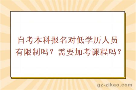 自考本科报名对低学历人员有限制吗？需要加考课程吗？