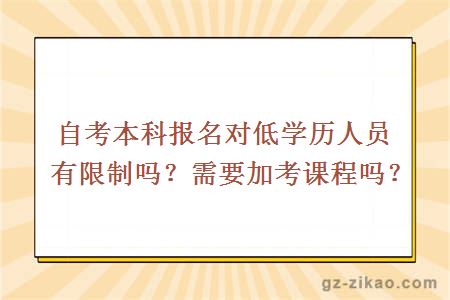 自考本科报名对低学历人员有限制吗？需要加考课程吗？