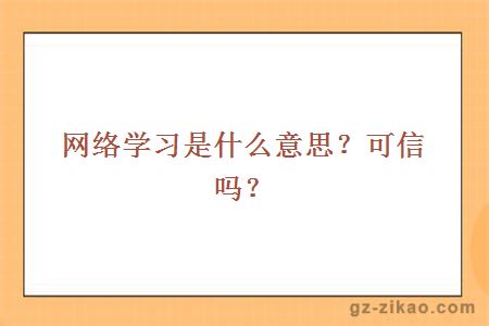 网络学习是什么意思？可信吗？