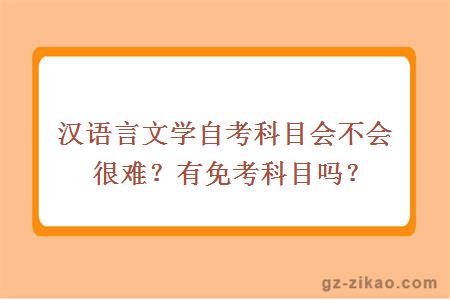 汉语言文学自考科目会不会很难？有免考科目吗？