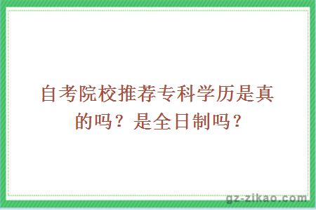 自考院校推荐专科学历是真的吗？是全日制吗？