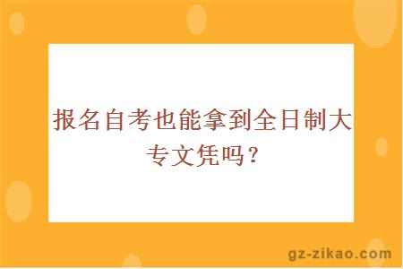 报名自考也能拿到全日制大专文凭吗