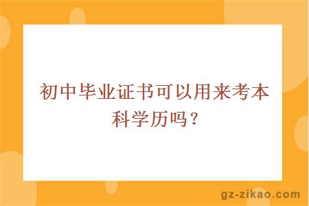 初中毕业证书可以用来考本科学历吗