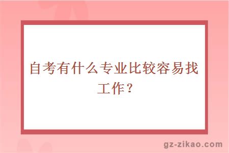 大学自考有什么专业比较容易找工作