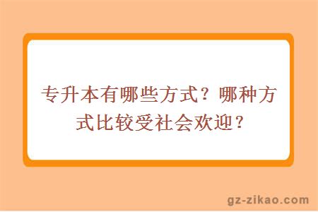 专升本有哪些方式？哪种方式比较受社会欢迎？