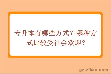 专升本有哪些方式？哪种方式比较受社会欢迎？