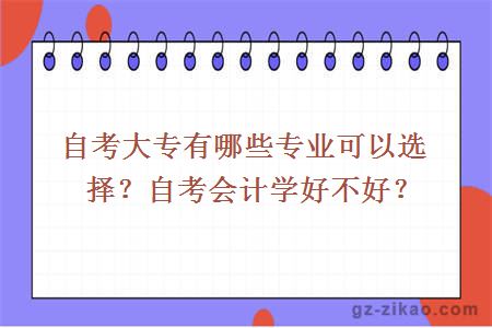 自考大专有哪些专业可以选择？自考会计学好不好？