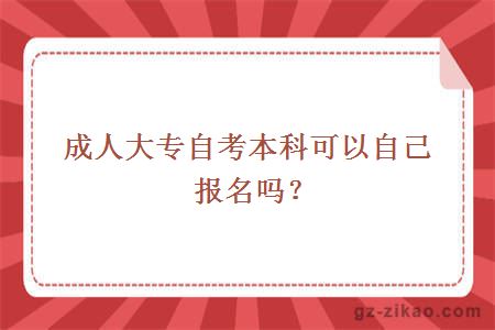 成人大专自考本科可以自己报名吗？