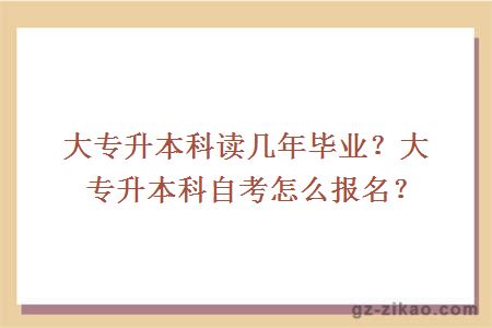 大专升本科读几年毕业？大专升本科自考怎么报名？