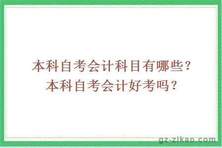 本科自考会计科目有哪些？本科自考会计好考吗？