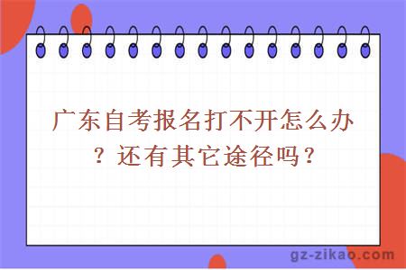 广东自考报名打不开怎么办？还有其它途径吗？