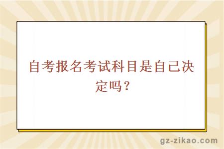 自考报名考试科目是自己决定吗？