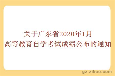 关于广东省2020年1月高等教育自学考试成绩公布的通知