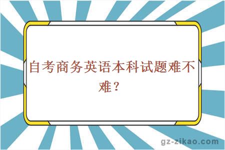 自考商务英语本科试题难不难？