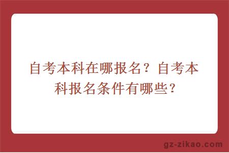 自考本科在哪报名？自考本科报名条件有哪些？