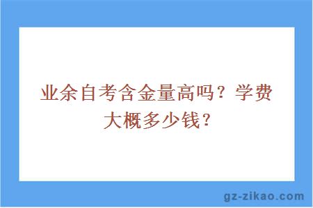 业余自考含金量高吗？学费大概多少钱？