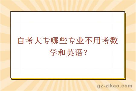 自考大专哪些专业不用考数学和英语？