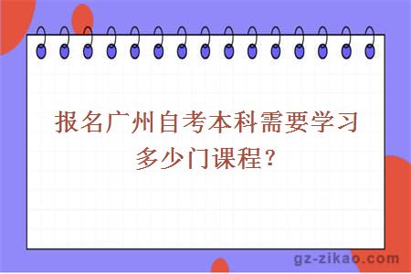 报名广州自考本科需要学习多少门课程？