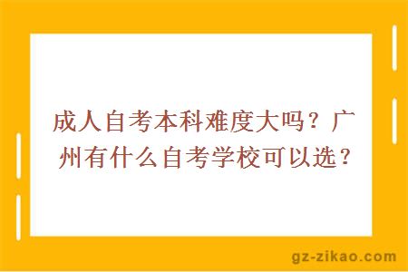 成人自考本科难度大吗？广州有什么自考学校可以选？