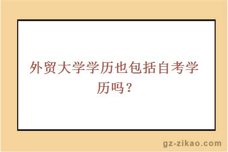 外贸大学学历也包括自考学历吗？