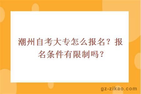 潮州自考大专怎么报名？报名条件有限制吗？