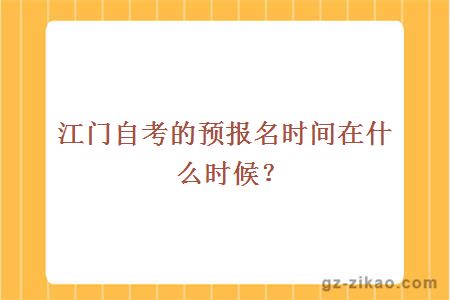 江门自考的预报名时间在什么时候？