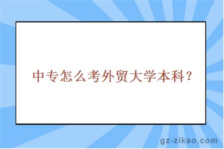 中专怎么考外贸大学本科？