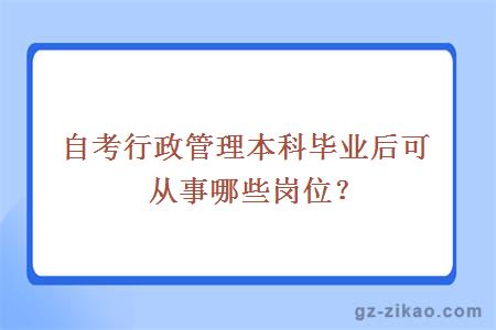 自考行政管理本科毕业后可从事哪些岗位？