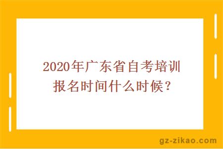 2020年广东省自考培训报名时间什么时候？